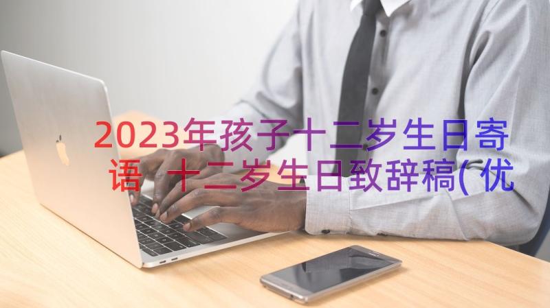 2023年孩子十二岁生日寄语 十二岁生日致辞稿(优质16篇)