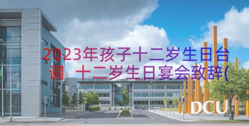 2023年孩子十二岁生日台词 十二岁生日宴会致辞(精选13篇)