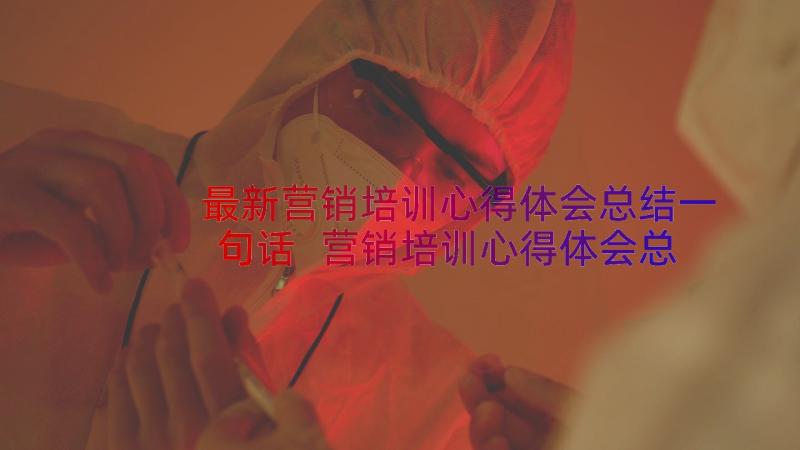 最新营销培训心得体会总结一句话 营销培训心得体会总结(实用8篇)