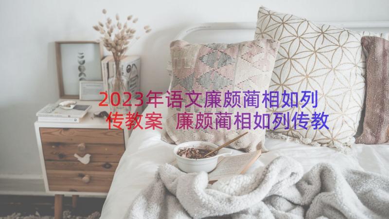 2023年语文廉颇蔺相如列传教案 廉颇蔺相如列传教案(优质11篇)