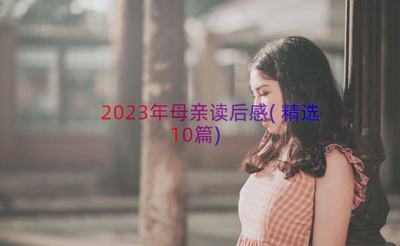 2023年母亲读后感(精选10篇)