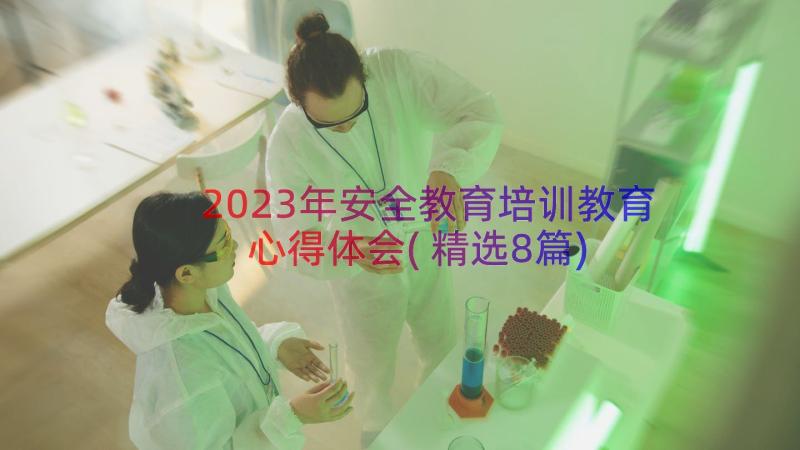 2023年安全教育培训教育心得体会(精选8篇)