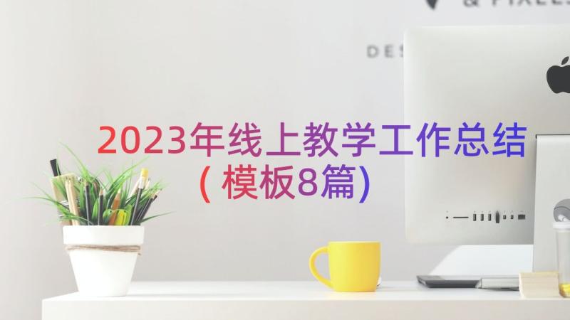 2023年线上教学工作总结(模板8篇)