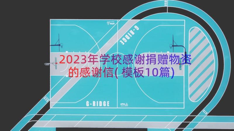 2023年学校感谢捐赠物资的感谢信(模板10篇)