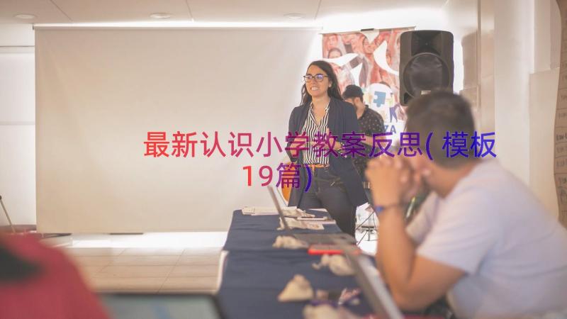 最新认识小学教案反思(模板19篇)