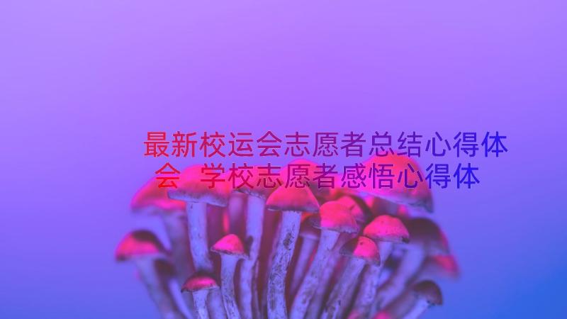 最新校运会志愿者总结心得体会 学校志愿者感悟心得体会(优质17篇)