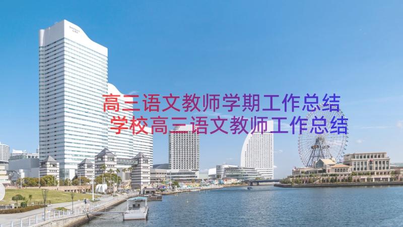 高三语文教师学期工作总结 学校高三语文教师工作总结(大全8篇)