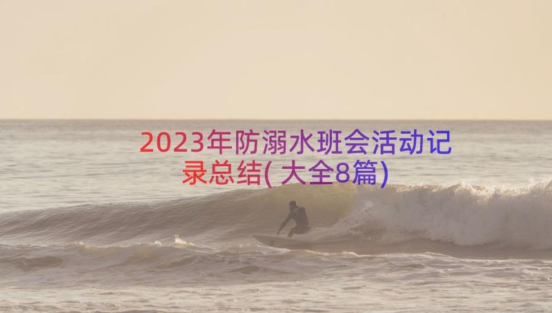 2023年防溺水班会活动记录总结(大全8篇)