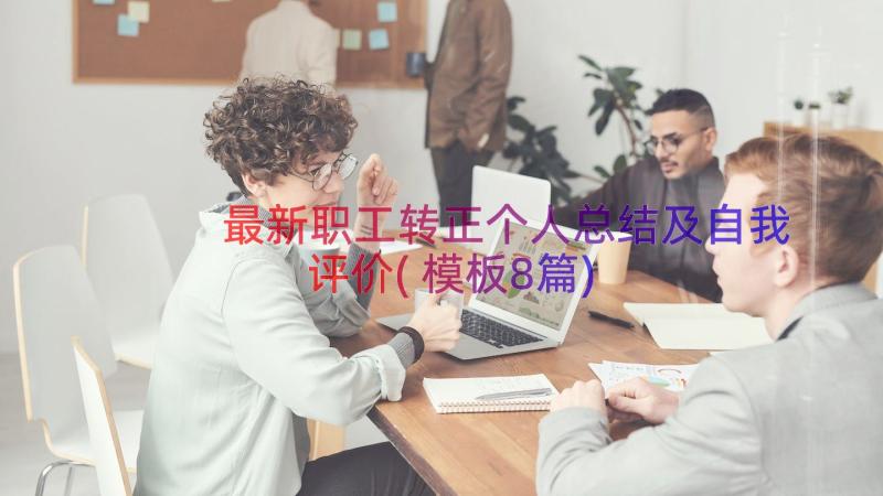 最新职工转正个人总结及自我评价(模板8篇)