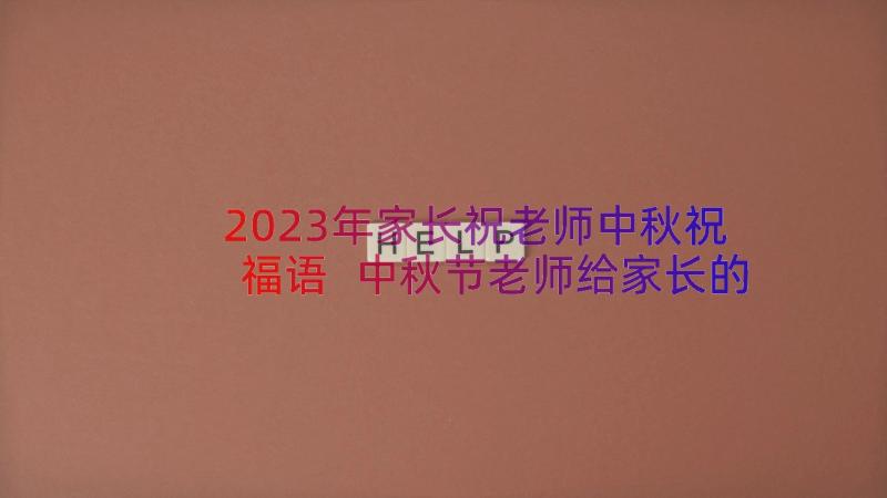 2023年家长祝老师中秋祝福语 中秋节老师给家长的祝福语(实用8篇)