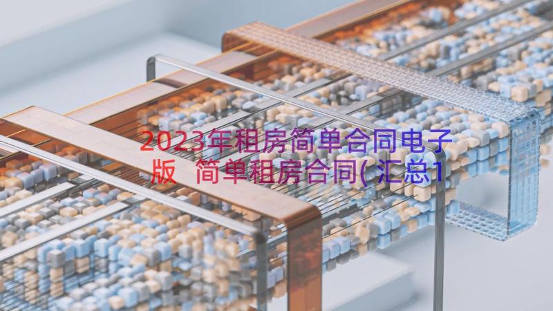 2023年租房简单合同电子版 简单租房合同(汇总11篇)