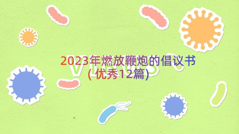 2023年燃放鞭炮的倡议书(优秀12篇)