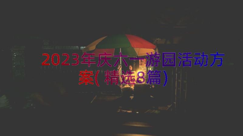 2023年庆六一游园活动方案(精选8篇)