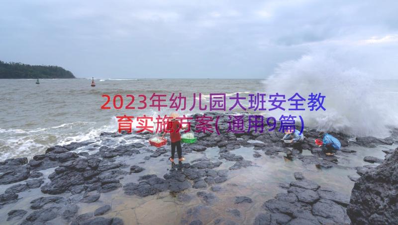 2023年幼儿园大班安全教育实施方案(通用9篇)