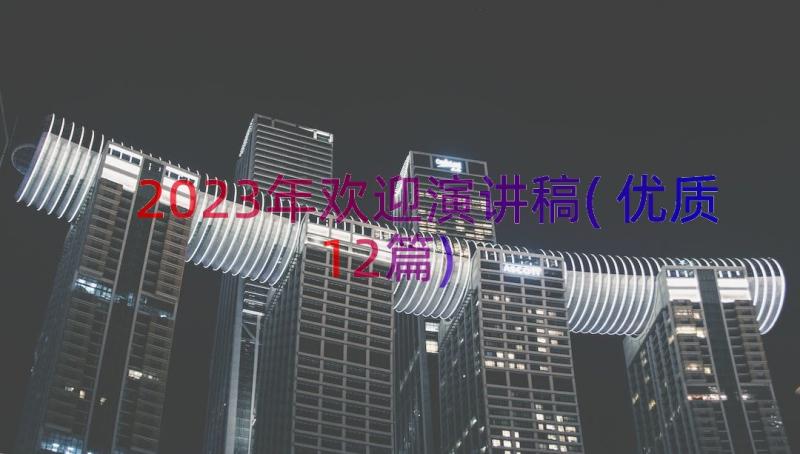 2023年欢迎演讲稿(优质12篇)