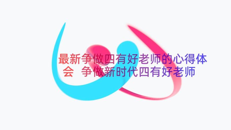 最新争做四有好老师的心得体会 争做新时代四有好老师心得体会完整(模板7篇)