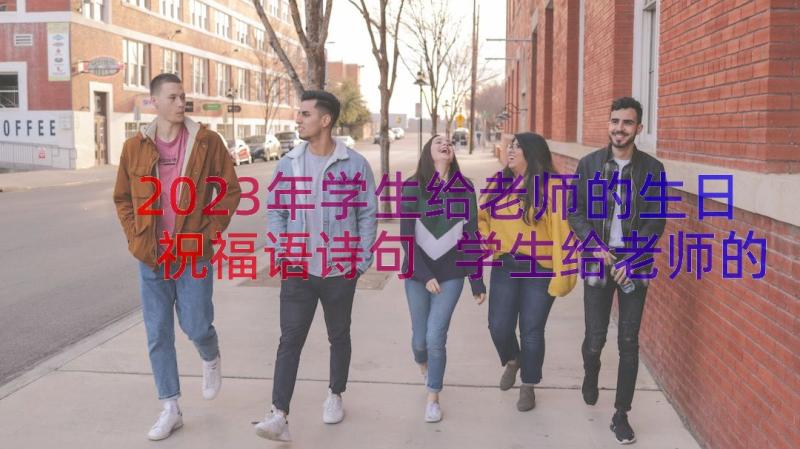 2023年学生给老师的生日祝福语诗句 学生给老师的生日祝福短信(模板8篇)