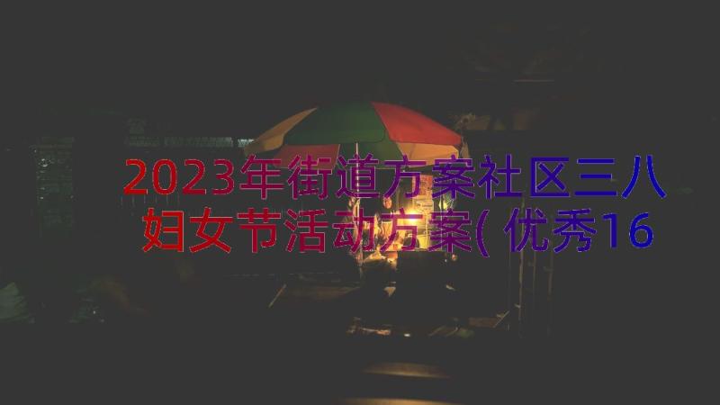 2023年街道方案社区三八妇女节活动方案(优秀16篇)