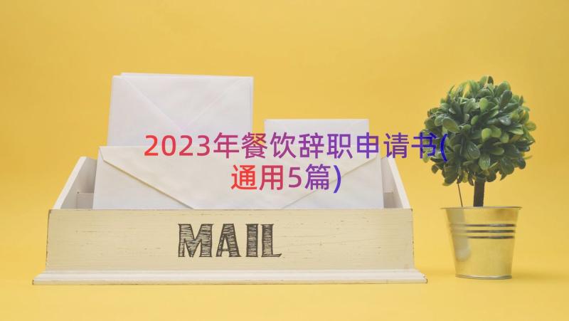 2023年餐饮辞职申请书(通用5篇)