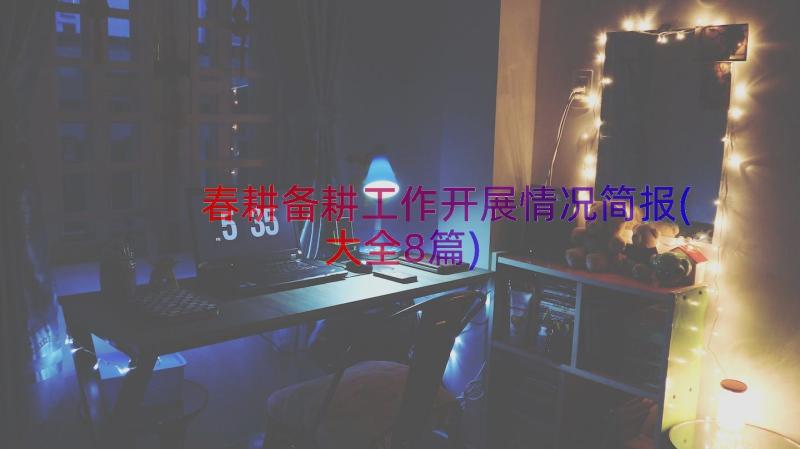 春耕备耕工作开展情况简报(大全8篇)