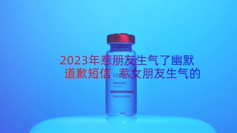 2023年惹朋友生气了幽默道歉短信 惹女朋友生气的道歉信(优秀13篇)