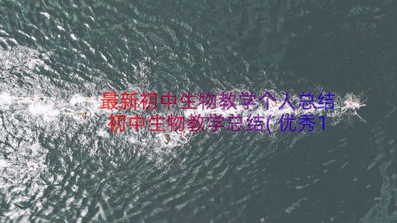 最新初中生物教学个人总结 初中生物教学总结(优秀12篇)