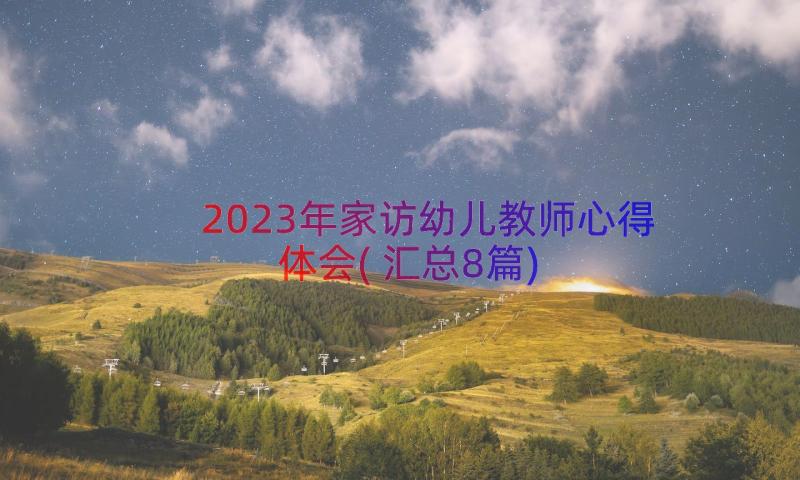 2023年家访幼儿教师心得体会(汇总8篇)