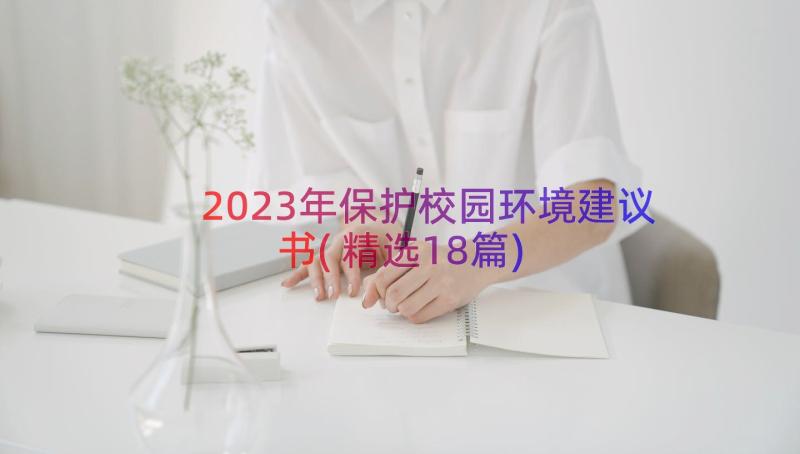 2023年保护校园环境建议书(精选18篇)