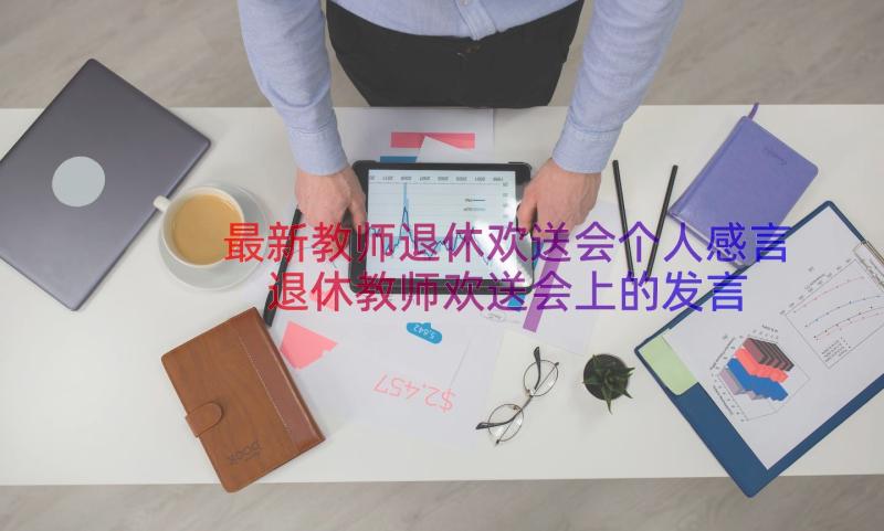 最新教师退休欢送会个人感言 退休教师欢送会上的发言(优秀18篇)