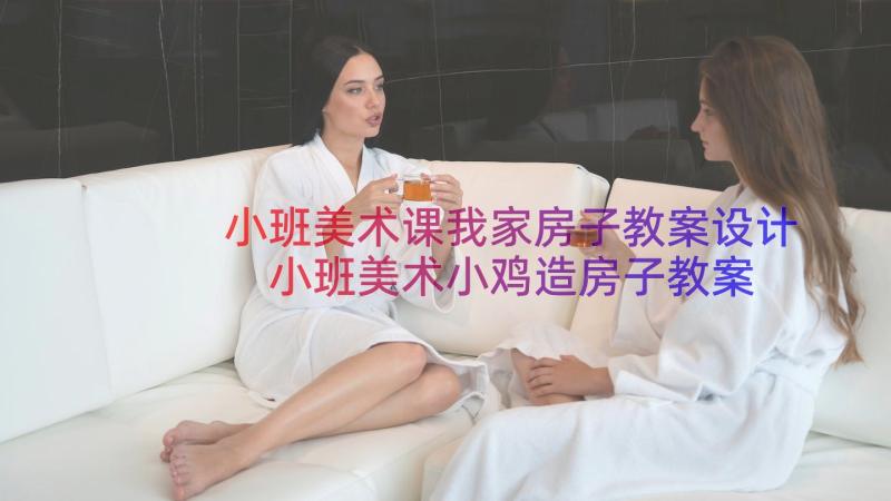 小班美术课我家房子教案设计 小班美术小鸡造房子教案(精选8篇)