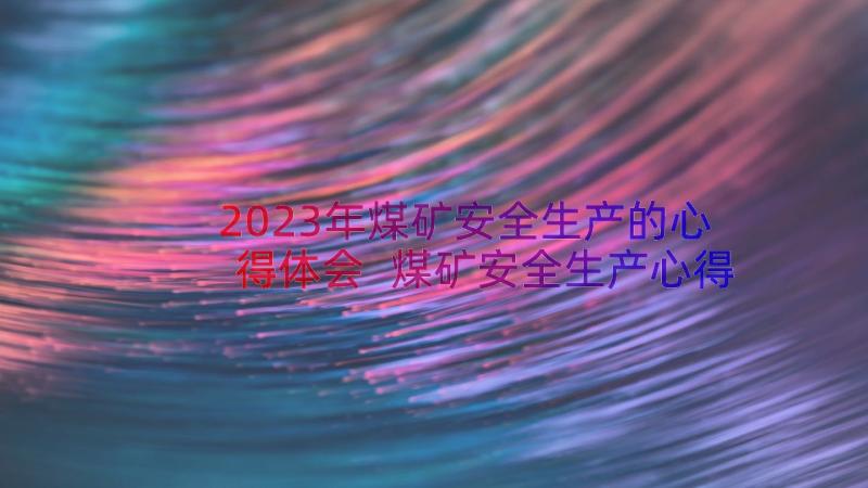 2023年煤矿安全生产的心得体会 煤矿安全生产心得体会(模板8篇)