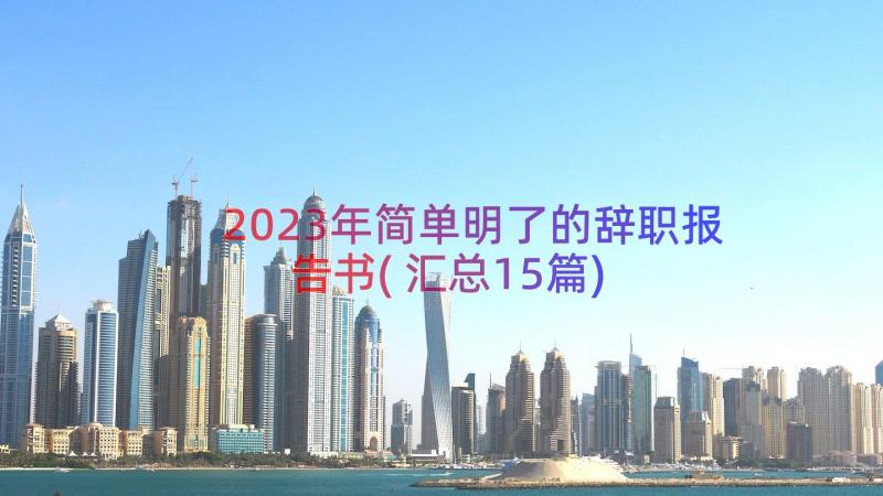 2023年简单明了的辞职报告书(汇总15篇)