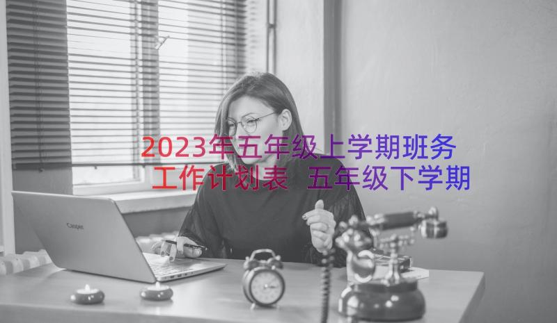 2023年五年级上学期班务工作计划表 五年级下学期班级工作计划(大全8篇)