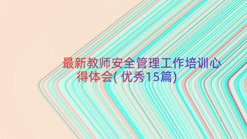 最新教师安全管理工作培训心得体会(优秀15篇)