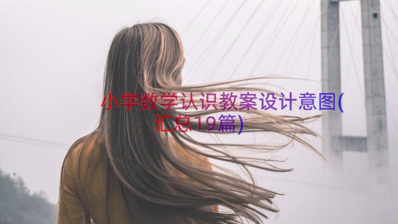 小学数学认识教案设计意图(汇总19篇)