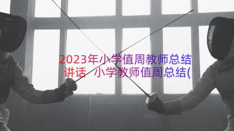 2023年小学值周教师总结讲话 小学教师值周总结(优质9篇)