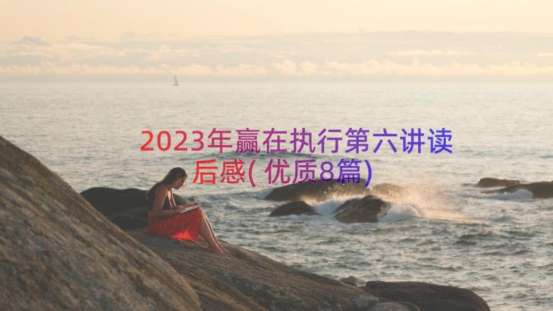 2023年赢在执行第六讲读后感(优质8篇)