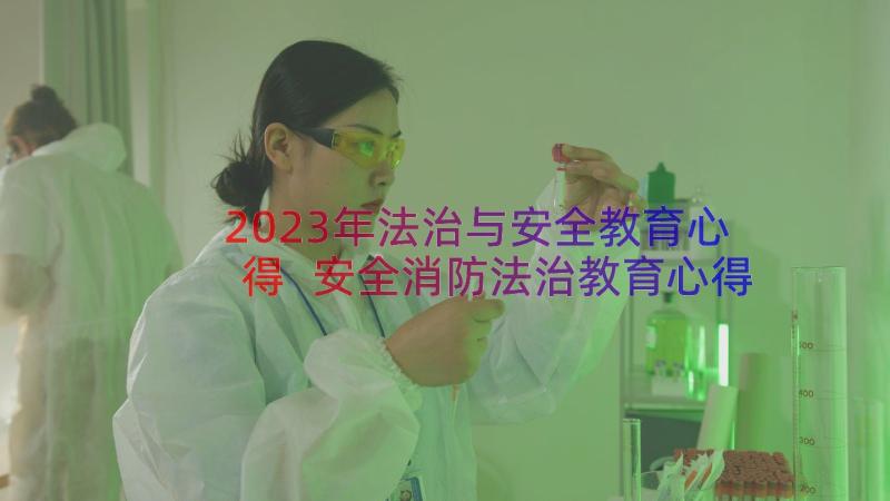 2023年法治与安全教育心得 安全消防法治教育心得体会(汇总8篇)