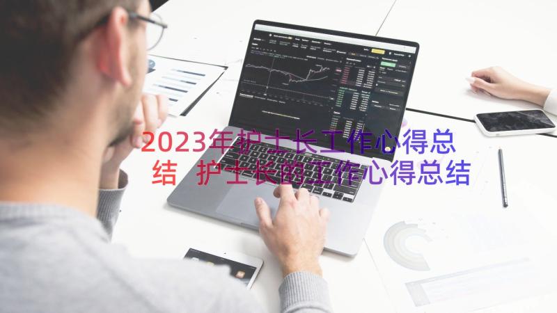 2023年护士长工作心得总结 护士长的工作心得总结(实用8篇)