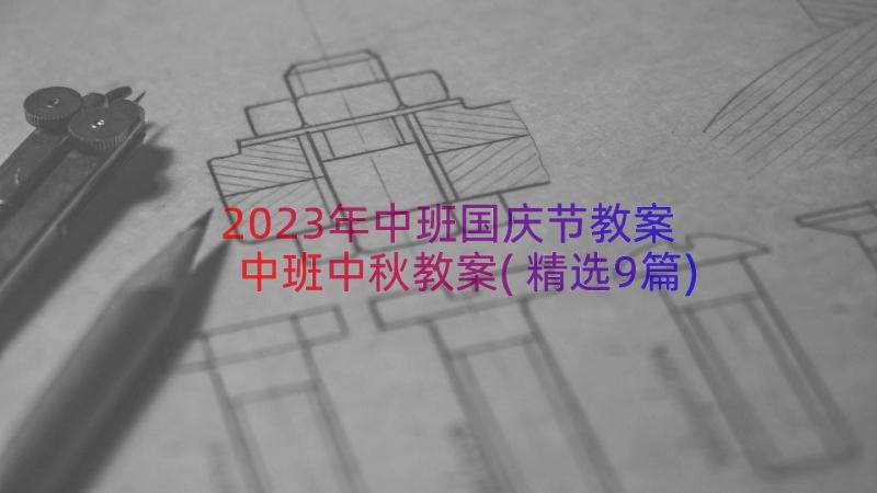 2023年中班国庆节教案 中班中秋教案(精选9篇)