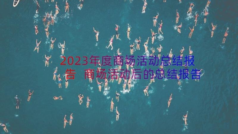 2023年度商场活动总结报告 商场活动后的总结报告(优质8篇)