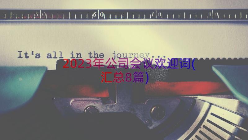 2023年公司会议欢迎词(汇总8篇)