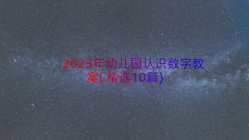 2023年幼儿园认识数字教案(精选10篇)