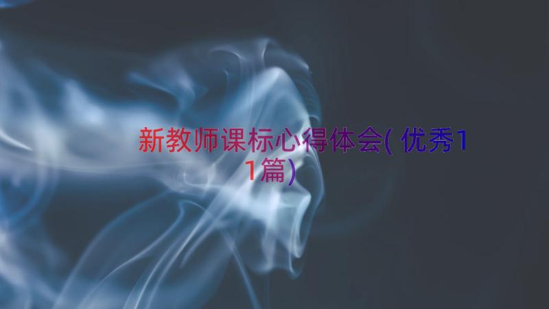 新教师课标心得体会(优秀11篇)