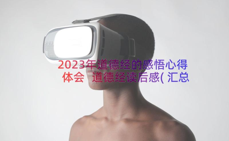 2023年道德经的感悟心得体会 道德经读后感(汇总6篇)