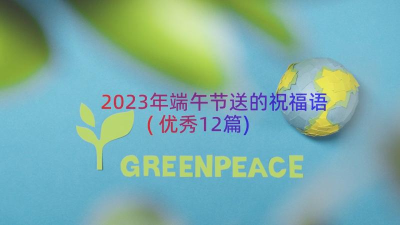 2023年端午节送的祝福语(优秀12篇)