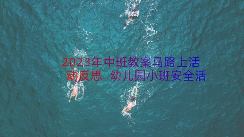 2023年中班教案马路上活动反思 幼儿园小班安全活动教案走在马路上含反思(通用14篇)