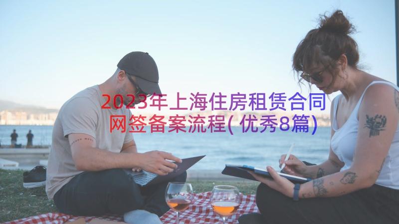 2023年上海住房租赁合同网签备案流程(优秀8篇)