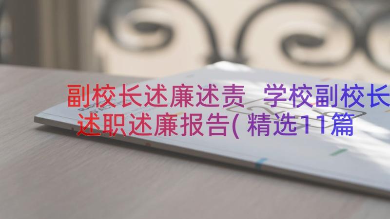 副校长述廉述责 学校副校长述职述廉报告(精选11篇)