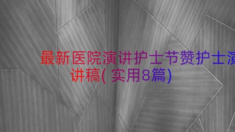 最新医院演讲护士节赞护士演讲稿(实用8篇)